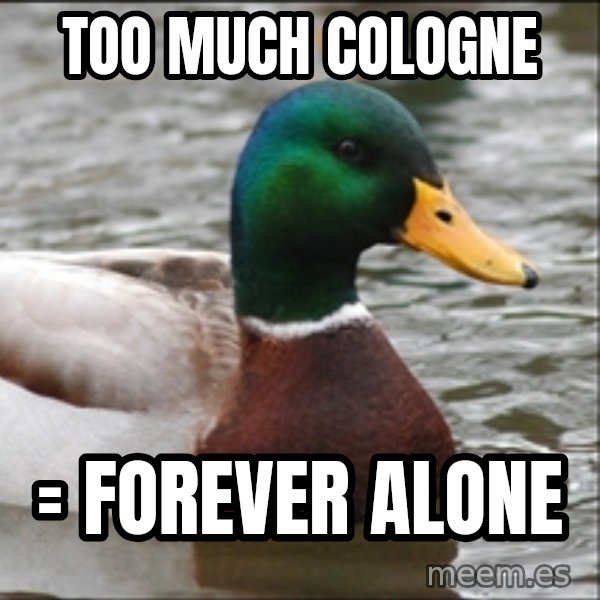 Actual Advice Mallard 1 meme: too much cologne / = forever alone