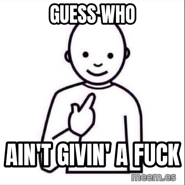 Guess who ? meme: guess who / ain't givin' a fuck