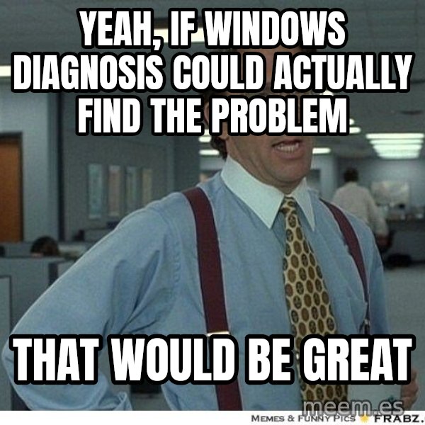 Yeah If You Could Just meme: yeah, if windows diagnosis could actually find the problem / that would be great