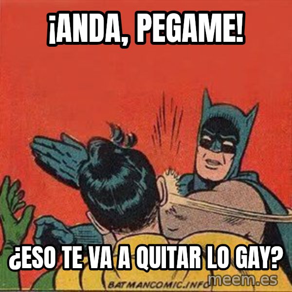batman slap robin meme: ¡ANDA, PEGAME! / ¿ESO TE VA A QUITAR LO GAY?