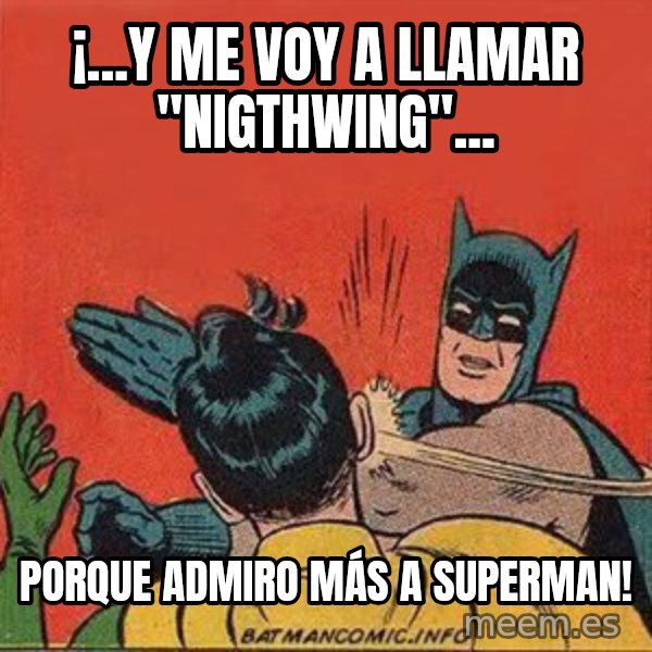 batman slap robin meme: ¡...Y ME VOY A LLAMAR "NIGTHWING"... / PORQUE ADMIRO MÁS A SUPERMAN!