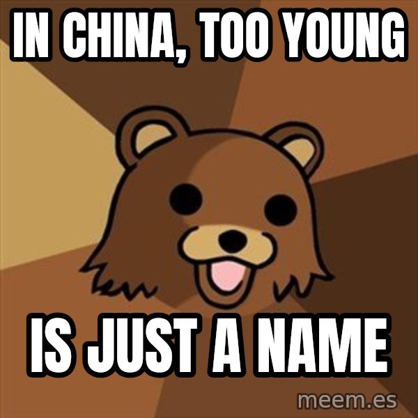 Pedobear meme: In CHINA, TOO YOUNG / IS JUST A NAME