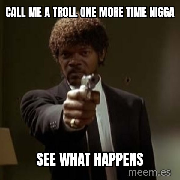 Jules Pulp Fiction meme: Call me a troll one more time nigga / See what happens