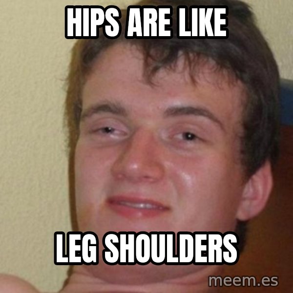 really high guy meme: hips are like / leg shoulders