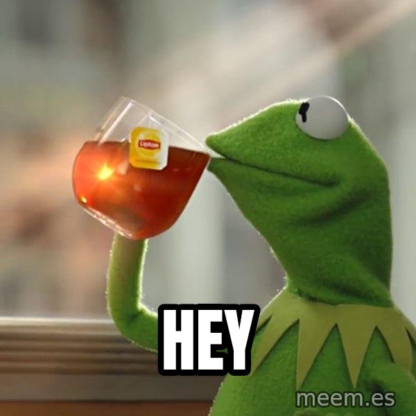 Kermit The Frog Drinking Tea meme: hey