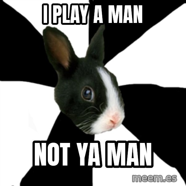 Roleplaying Rabbit meme: I play a Man / not ya man