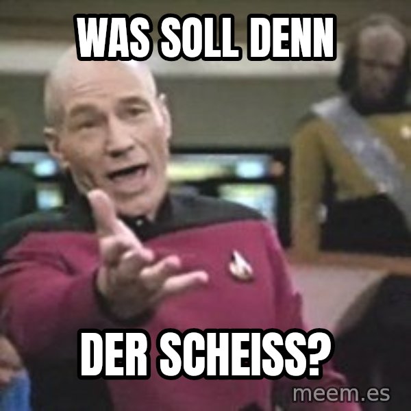 Captain Picard meme: Was soll denn / der scheiss?
