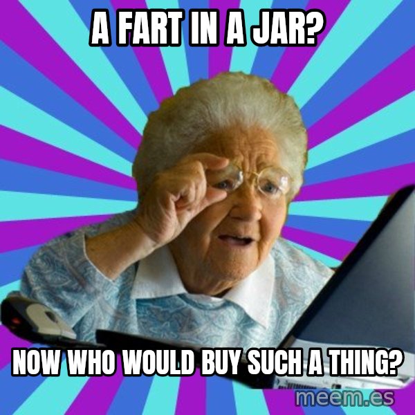 old lady meme: a fart in a jar? / now who would buy such a thing?