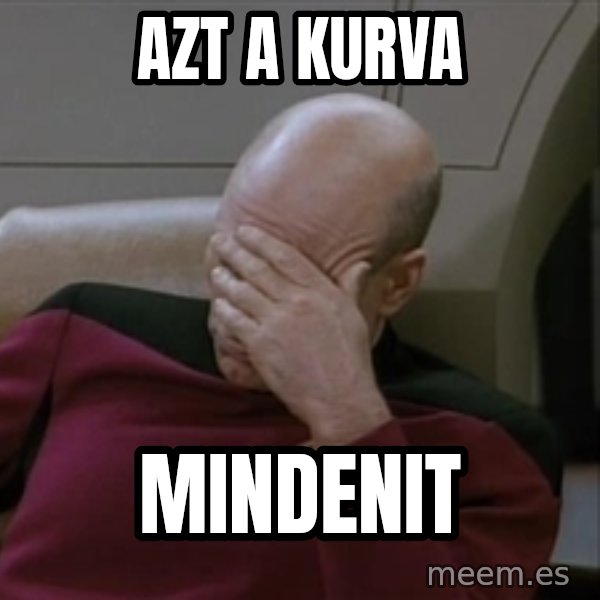 Picardfacepalm meme: azt a kurva / mindenit
