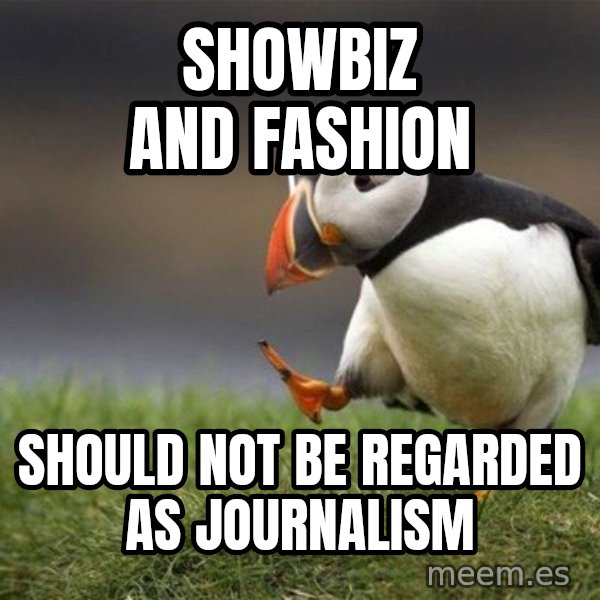 Unpopular Opinion Puffin meme: SHOWBIZ AND FASHION / SHOULD NOT BE REGARDED AS JOURNALISM