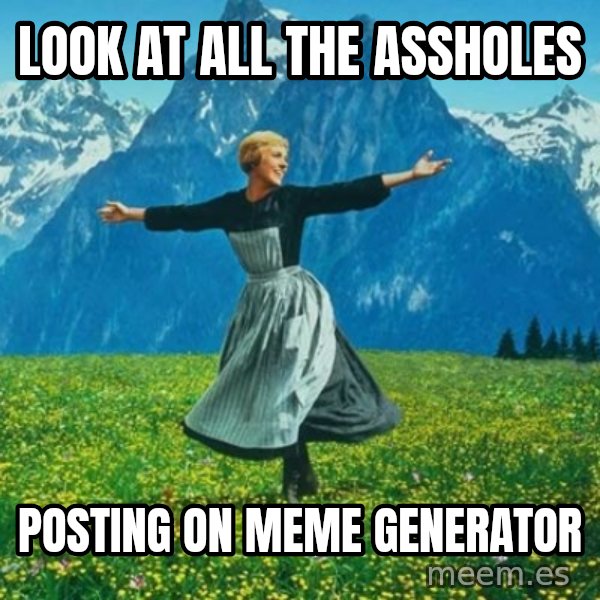 Look at All the Fucks I Give meme: look at all the assholes / posting on meme generator