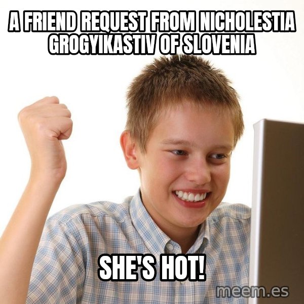 First Day on the internet kid meme: A friend request from nicholestia grogyikastiv of slovenia / she's hot!