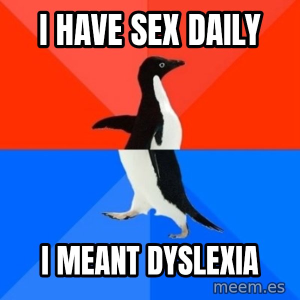 Socially Awesome Awkward Penguin meme: i have sex daily / i meant dyslexia