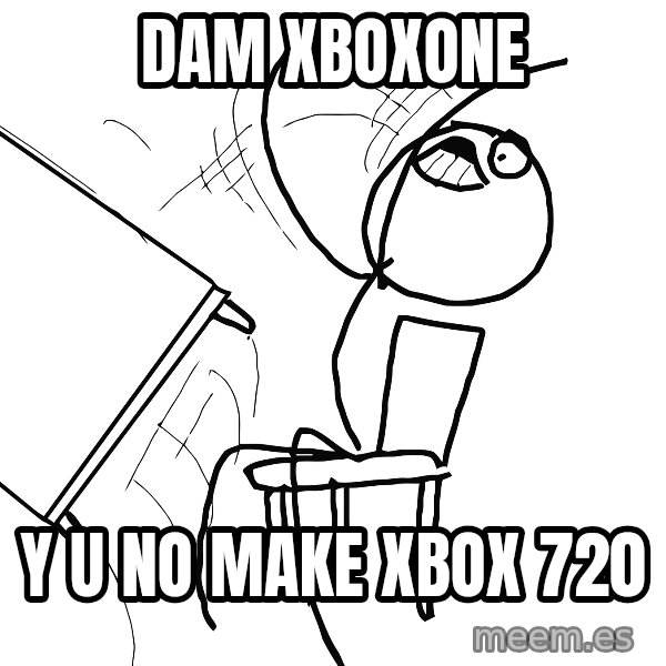 Desk Flip Rage Guy meme: dam xboxone / y u no make xbox 720