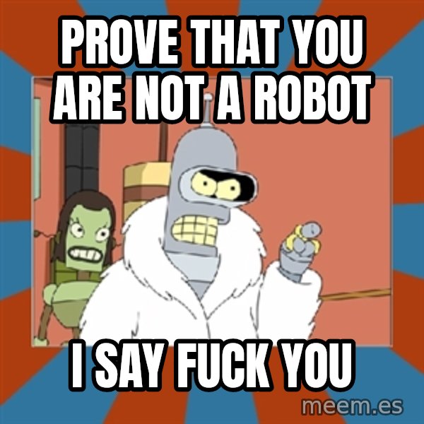 bender blackjack and hookers meme: prove that you ARE NOT A ROBOT / I SAY FUCK YOU