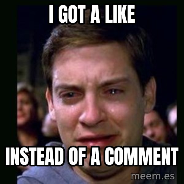 crying peter parker meme: I GOT A LIKE / INSTEAD OF A COMMENT