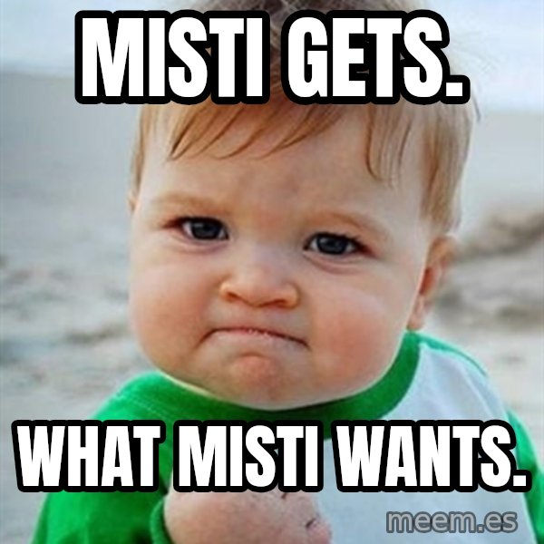 Victory Baby meme: misti gets. / what misti wants.