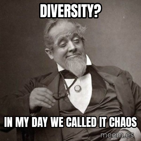 1889 [10] guy meme: diversity? / in my day we called it chaos