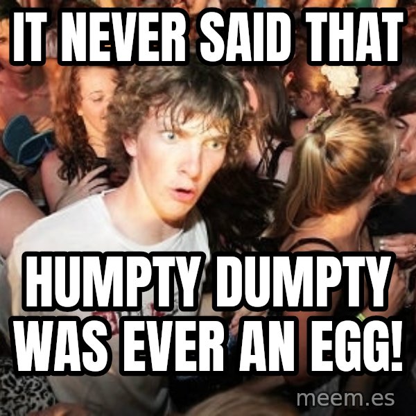 Sudden Realization Ralph meme: it never said that / humpty dumpty was ever an egg!
