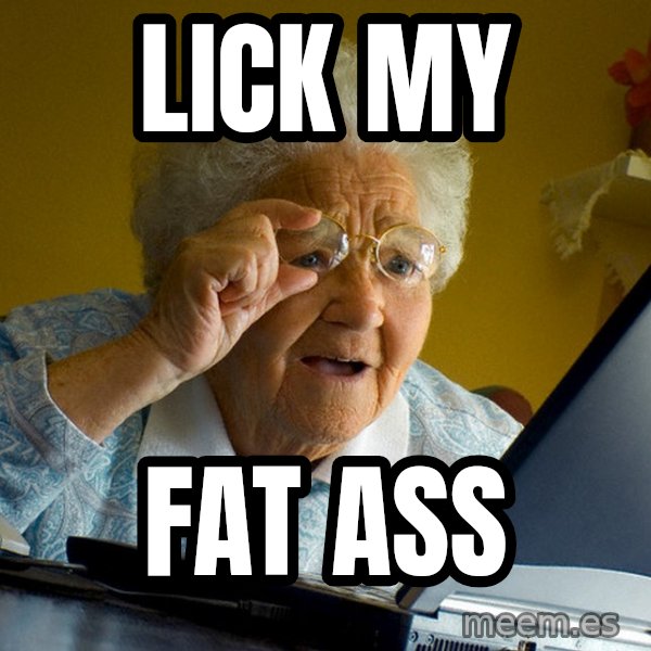 Internet Grandma Surprise meme: Lick my / Fat ass