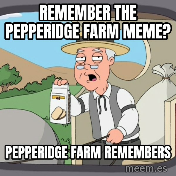 Pepperidge Farm Remembers Meme meme: remember the pepperidge farm meme? / PEPPERIDGE FARM remembers