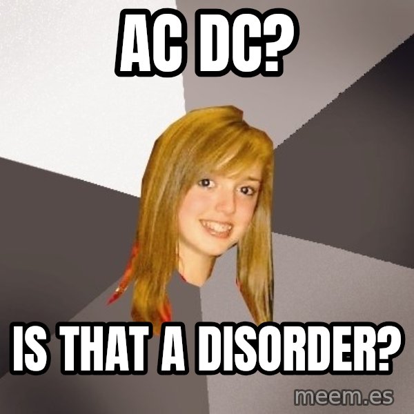 Musically Oblivious 8th Grader meme: ac dc? / is that a disorder?