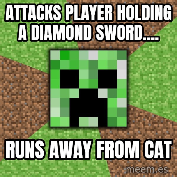 Minecraft Creeper meme: attacks player holding a diamond sword.... / runs away from cat