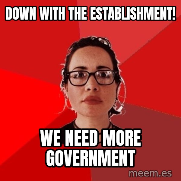 Liberal Douche Garofalo meme: down with the establishment! / we need more government