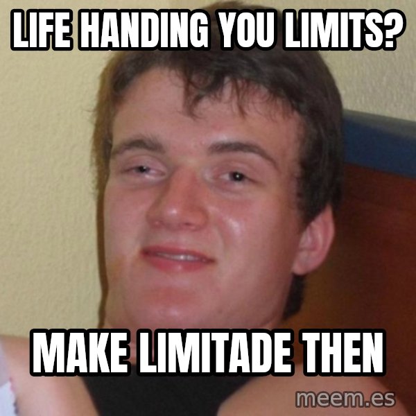 high/drunk guy meme: life handing you limits? / make limitade then
