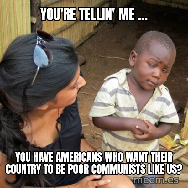 skeptical black kid meme: You're Tellin' Me ... / You have Americans who want their country to be poor communists like us?