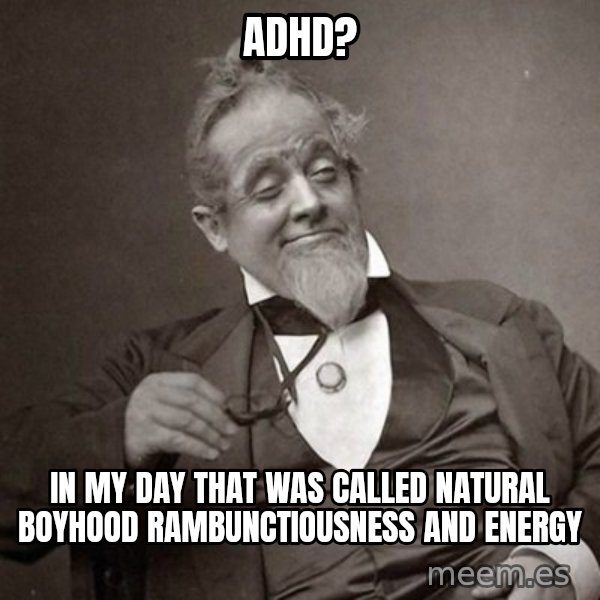 1889 [10] guy meme: adhd? / in my day that was called natural boyhood rambunctiousness and energy