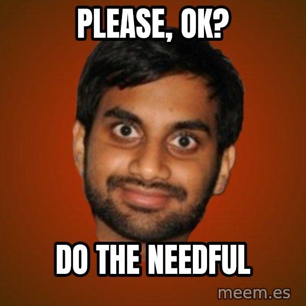 Generic Indian Guy meme: Please, ok? / do the needful