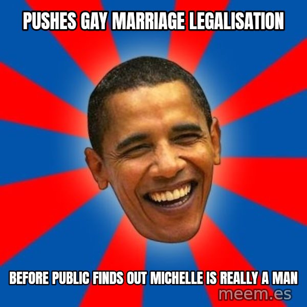 Obama meme: pushes gay marriage legalisation / before public finds out michelle is really a man