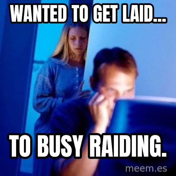Internet Husband meme: Wanted to get laid... / To busy raiding.