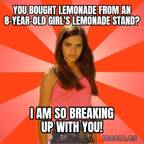 Jealous Girl meme: you bought lemonade from an 8-year-old girl's lemonade stand? / i am so breaking up with you!