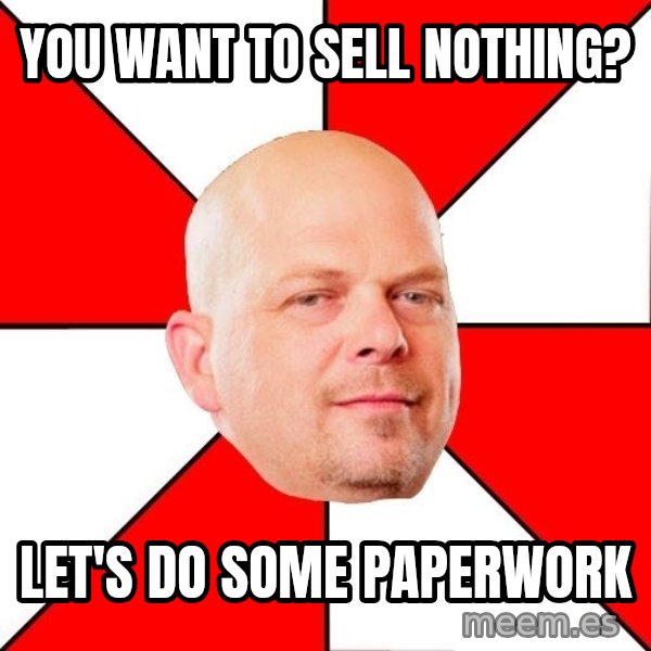 Pawn Stars meme: You want to sell nothing? / LEt's Do Some paperwork