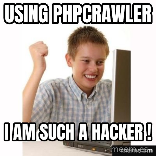First Day on the internet kid meme: USING PHPCrawler / I AM SUCH A HACKER !