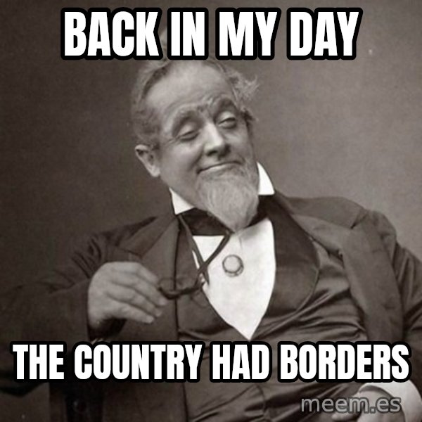 1889 [10] guy meme: back in my day / the country had borders