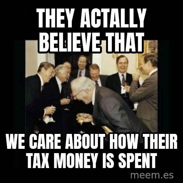 Rich Men Laughing meme: they actally believe that / we care about how their tax money is spent
