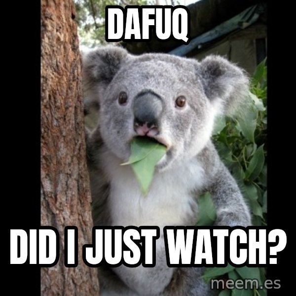 Koala can't believe it meme: DAFUQ / did i just watch?