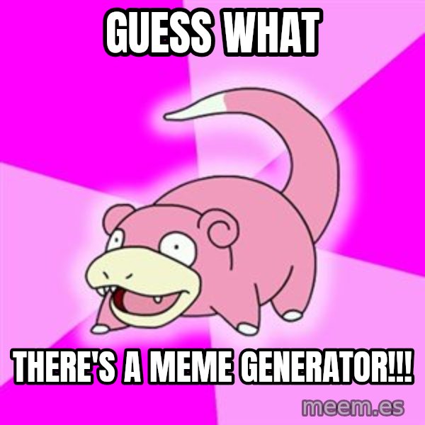 Slowpoke meme: GUESS WHAT / There's a meme generator!!!