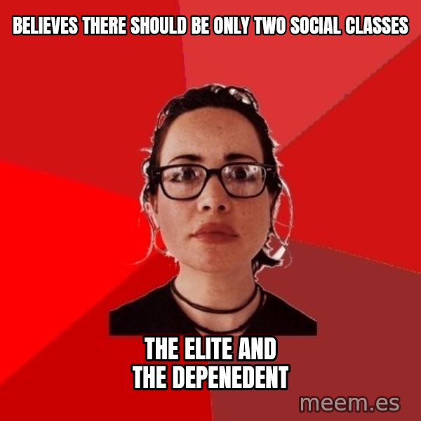 Liberal Douche Garofalo meme: believes there should be only two social classes / the elite and the depenedent