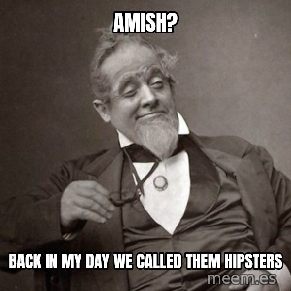 1889 [10] guy meme: amish? / back in my day we called them hipsters