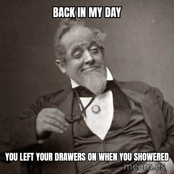 1889 [10] guy meme: back in my day / you left your drawers on when you showered