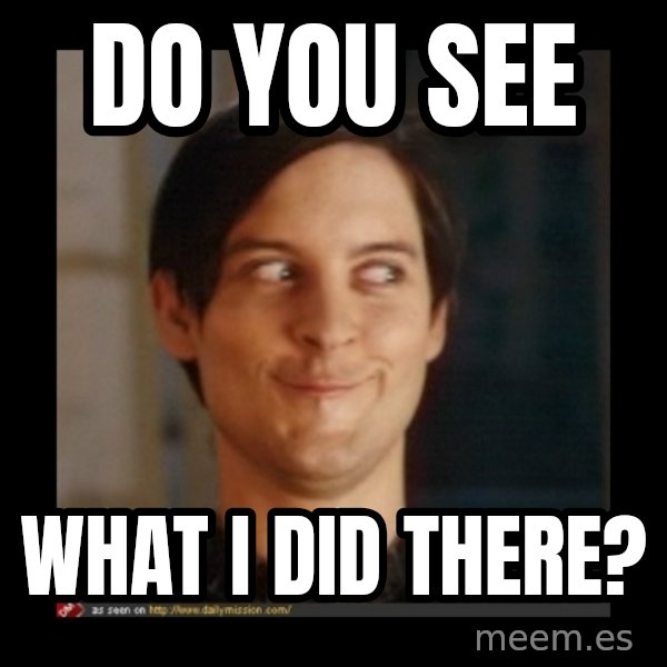 Tobey_Maguire meme: do you see / what i did there?