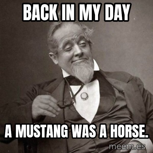 1889 [10] guy meme: back in my day / a mustang was a horse.