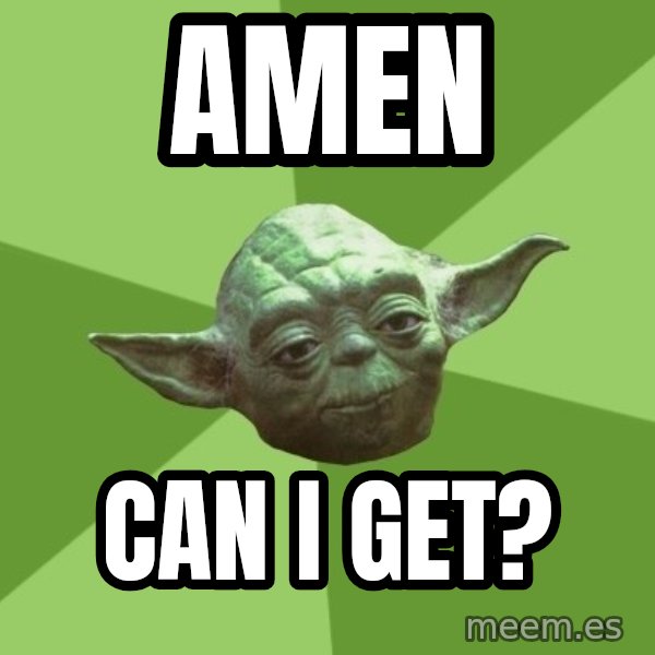 Advice Yoda Gives meme: Amen / Can I get?