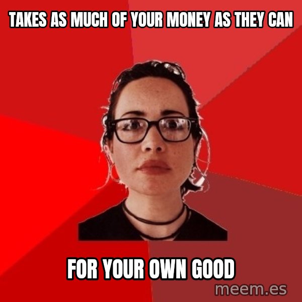 Liberal Douche Garofalo meme: takes as much of your money as they can / for your own good