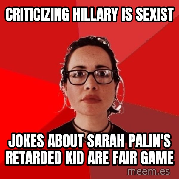 Liberal Douche Garofalo meme: criticizing hillary is sexist / jokes about sarah palin's retarded kid are fair game