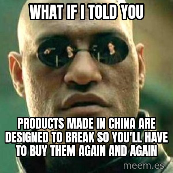 What if I told you / Matrix Morpheus meme: what if i told you / Products made in china are designed to break so you'll have to buy them again and again
